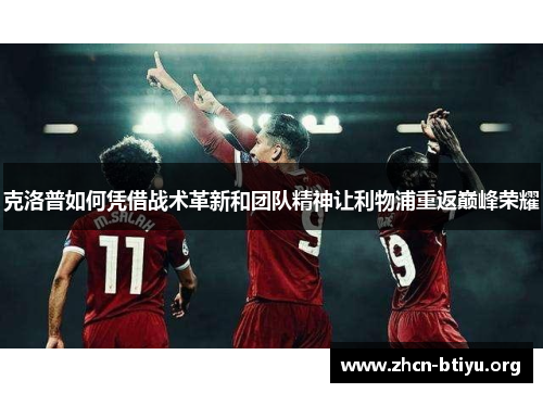 克洛普如何凭借战术革新和团队精神让利物浦重返巅峰荣耀