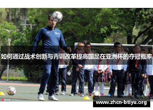 如何通过战术创新与青训改革提高国足在亚洲杯的夺冠概率