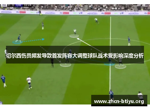 切尔西伤员频发导致首发阵容大调整球队战术受影响深度分析