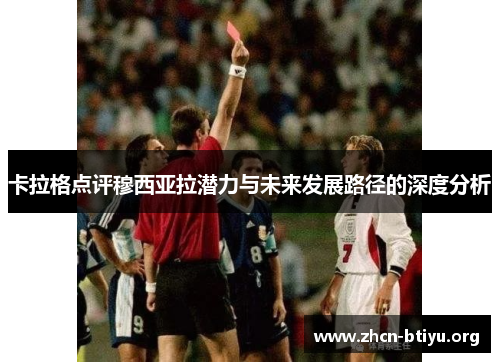 卡拉格点评穆西亚拉潜力与未来发展路径的深度分析