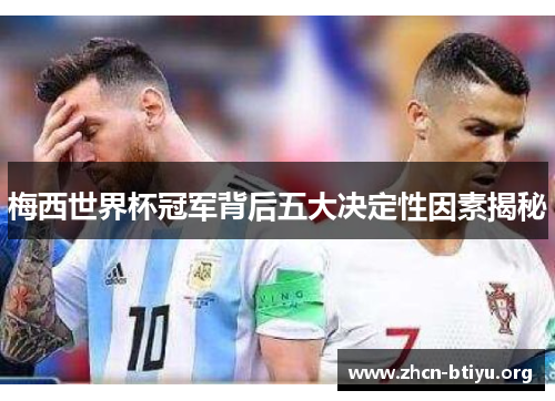梅西世界杯冠军背后五大决定性因素揭秘