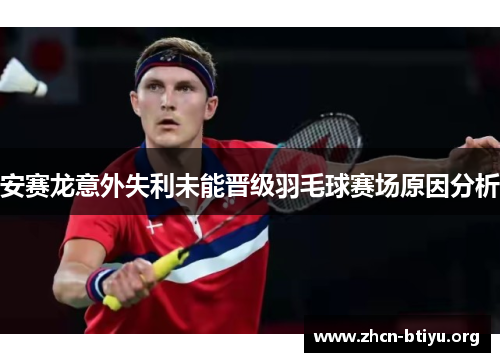 安赛龙意外失利未能晋级羽毛球赛场原因分析