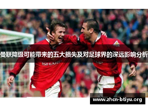 曼联降级可能带来的五大损失及对足球界的深远影响分析