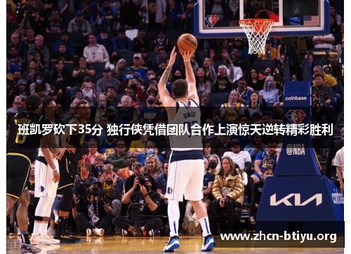班凯罗砍下35分 独行侠凭借团队合作上演惊天逆转精彩胜利