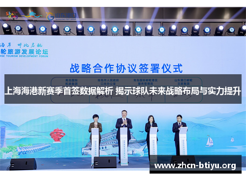 上海海港新赛季首签数据解析 揭示球队未来战略布局与实力提升