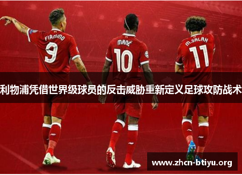 利物浦凭借世界级球员的反击威胁重新定义足球攻防战术