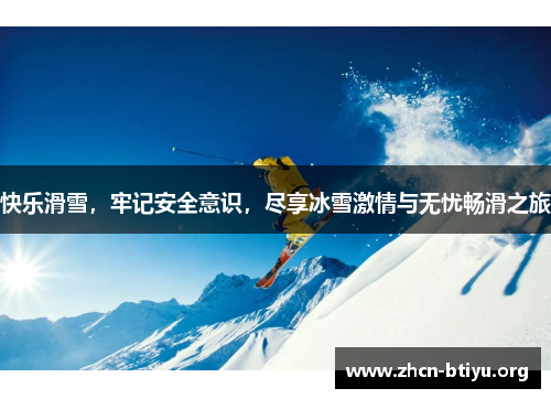 快乐滑雪，牢记安全意识，尽享冰雪激情与无忧畅滑之旅