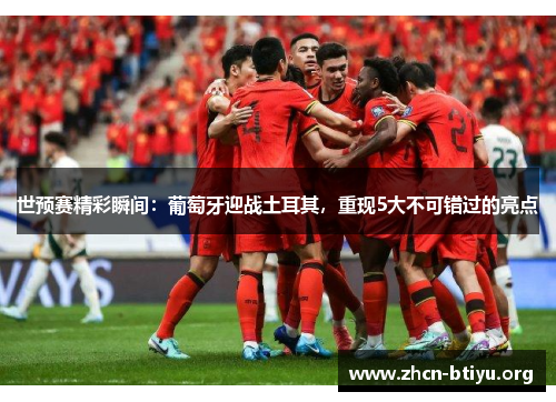 世预赛精彩瞬间：葡萄牙迎战土耳其，重现5大不可错过的亮点