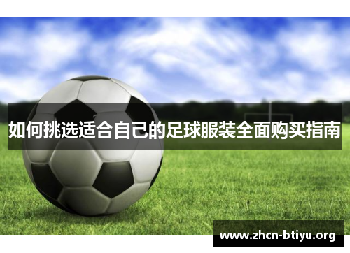 如何挑选适合自己的足球服装全面购买指南