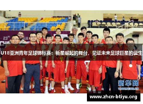 U18亚洲青年足球锦标赛：新星崛起的舞台，见证未来足球巨星的诞生