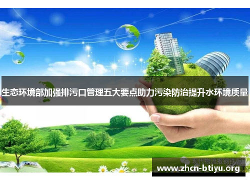 生态环境部加强排污口管理五大要点助力污染防治提升水环境质量