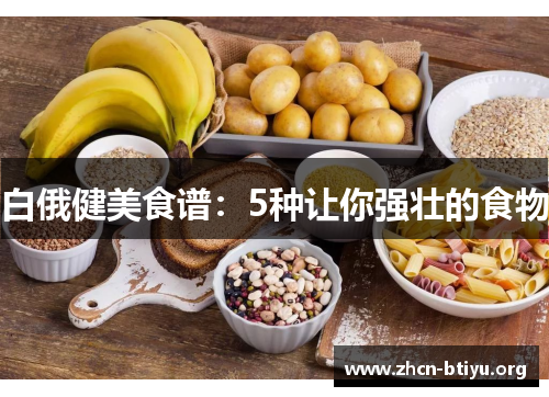 白俄健美食谱:5种让你强壮的食物