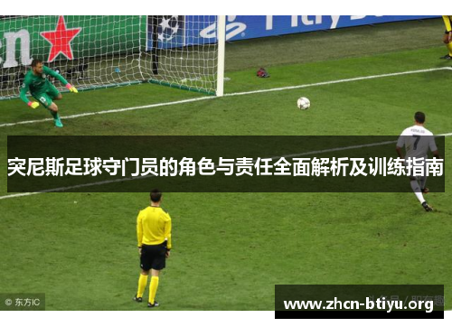 突尼斯足球守门员的角色与责任全面解析及训练指南