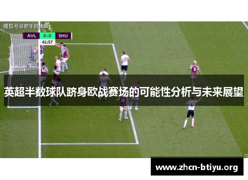 英超半数球队跻身欧战赛场的可能性分析与未来展望
