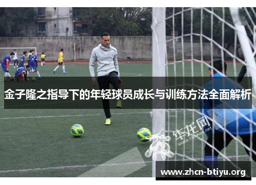 金子隆之指导下的年轻球员成长与训练方法全面解析 金子隆之指导下的年轻球员成长与训练方法全面解析