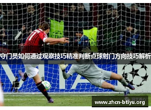 守门员如何通过观察技巧精准判断点球射门方向技巧解析