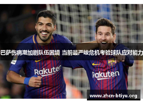 巴萨伤病潮加剧队伍困境 当前最严峻危机考验球队应对能力