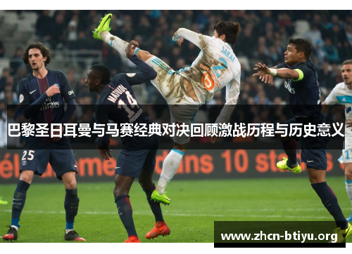 巴黎圣日耳曼与马赛经典对决回顾激战历程与历史意义
