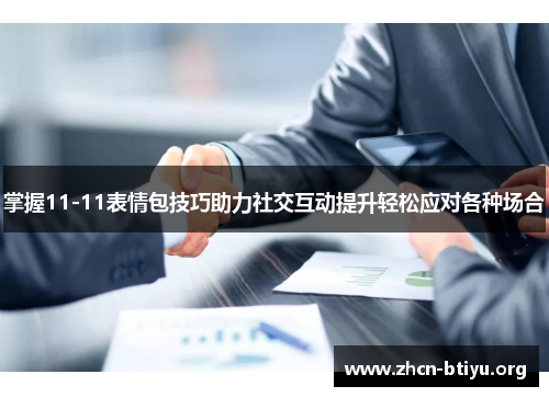 掌握11-11表情包技巧助力社交互动提升轻松应对各种场合