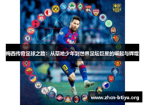 梅西传奇足球之路：从草地少年到世界足坛巨星的崛起与辉煌